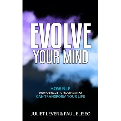Evolve Your Mind: How NLP (Neuro-Linguistic Programming) can transform your life