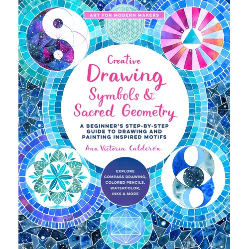 Creative Drawing: Symbols and Sacred Geometry: A Beginner's Step-By-Step Guide to Drawing and Painting Inspired Motifs - Explore Compass Drawing, Colo