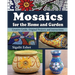 Mosaics for the Home and Garden: Creative Guide, Original Projects and instructions