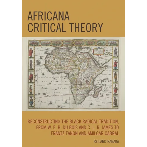 Africana Critical Theory: Reconstructing The Black Radical Tradition, From W. E. B. Du Bois and C. L. R. James to Frantz Fanon and Amilcar Cabral