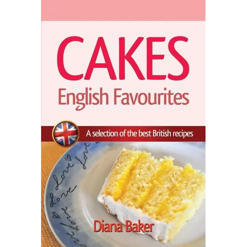 Cakes, British Favourites: A selection of the best British recipes