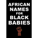AFRICAN NAMES for BLACK BABIES: A book of traditional African names for proud black parents - Black Names Matter