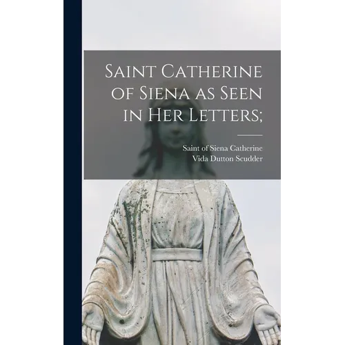 Saint Catherine of Siena as Seen in Her Letters;