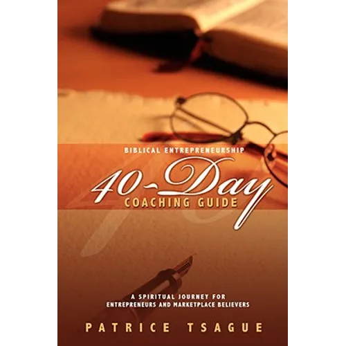 Biblical Entrepreneurship 40-Day Coaching Guide: A Spiritual Journey for Entrepreneurs and Marketplace Believers