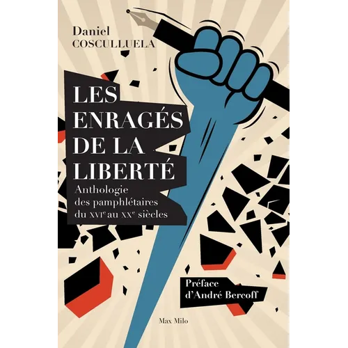 Les enragés de la liberté: Anthologie des pamphlétaires du XVIe au XXe siècles