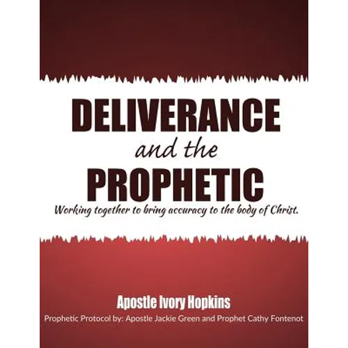 Deliverance and The Prophetic: Deliverance and the Prophetic working together to bring accuracy to the body of Christ.