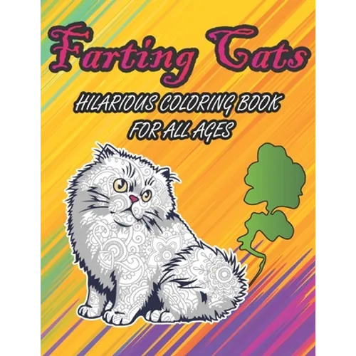 Farting Cats Hilarious Coloring Book For All Ages: Weird Silly Farting Cats Coloring Pages to Color for Kids Boys Girls and Adults for Hourly Fun Colo