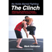 No Holds Barred Fighting: The Clinch: Offensive and Defensive Concepts Inside Nhb's Most Grueling Position