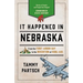 It Happened in Nebraska: Stories of Events and People That Shaped Cornhusker State History