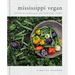 Mississippi Vegan: Recipes and Stories from a Southern Boy's Heart: A Cookbook