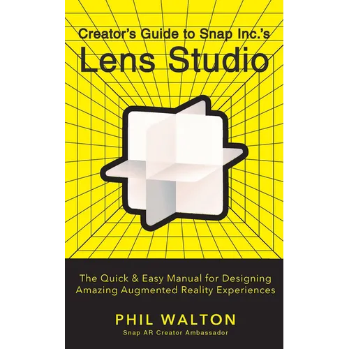 Creator's Guide to Snap Inc.'s Lens Studio: The Quick & Easy Manual for Designing Amazing Augmented Reality Experiences