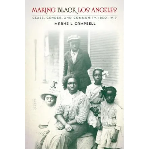 Making Black Los Angeles: Class, Gender, and Community, 1850-1917