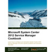 Microsoft System Center Service Manager 2012 Cookbook