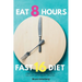 Eat 8 Hours, Fast 16 Diet: A Beginner's 14-Day Step-by-Step Guide to Intermittent 16/8 Fasting with a Meal Plan