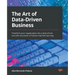 The Art of Data-Driven Business: Transform your organization into a data-driven one with the power of Python machine learning