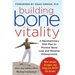 Building Bone Vitality: A Revolutionary Diet Plan to Prevent Bone Loss and Reverse Osteoporosis--Without Dairy Foods, Calcium, Estrogen, or Drugs