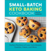 Small-Batch Keto Baking Cookbook: Perfect Portions of Low-Carb Breads, Cookies, Cakes, and More