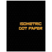Isometric Dot Paper: Great For 3D Artwork, Graphs, Gaming & ETC. (Black Cover): It's easy to use & perfect bound