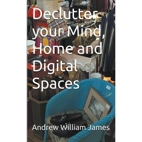 Declutter your Mind, Home and Digital Spaces