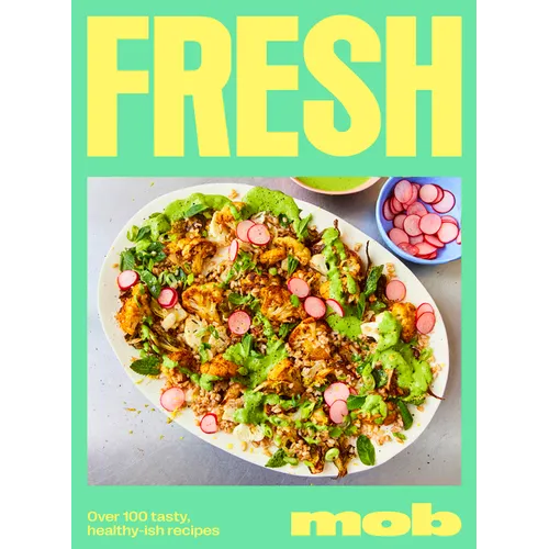 Fresh Mob: Over 100 Tasty, Healthy-Ish Recipes