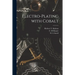 Electro-plating With Cobalt [microform]