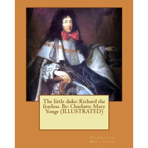 The little duke: Richard the fearless. By: Charlotte Mary Yonge (ILLUSTRATED)