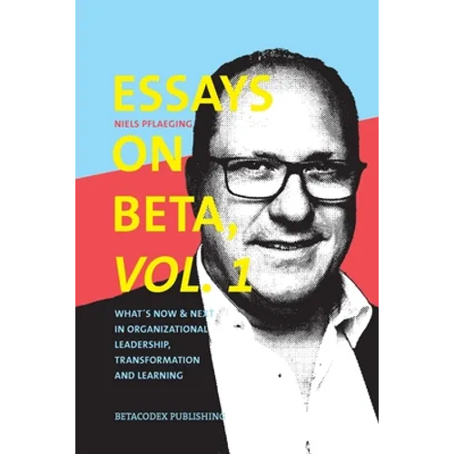 Essays on Beta, Vol. 1: What´s now & next in organizational leadership, transformation and learning