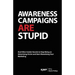 Awareness Campaigns are Stupid: And Other Insider Secrets to Stop Being an Advertising Victim and Start Monetizing Your Marketing