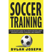 Soccer Training: A Step-by-Step Guide on 14 Topics for Intelligent Soccer Players, Coaches, and Parents