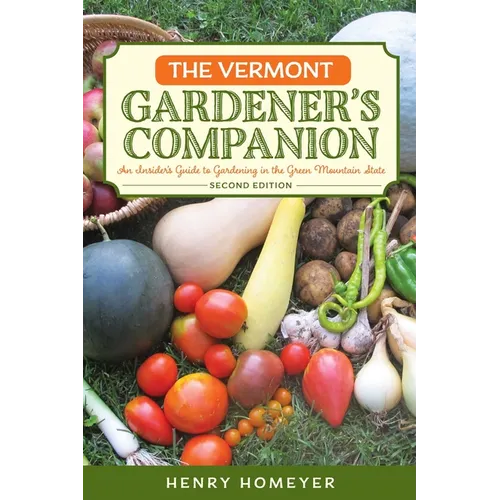 The Vermont Gardener's Companion: An Insider's Guide to Gardening in the Green Mountain State