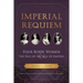 Imperial Requiem: Four Royal Women and the Fall of the Age of Empires