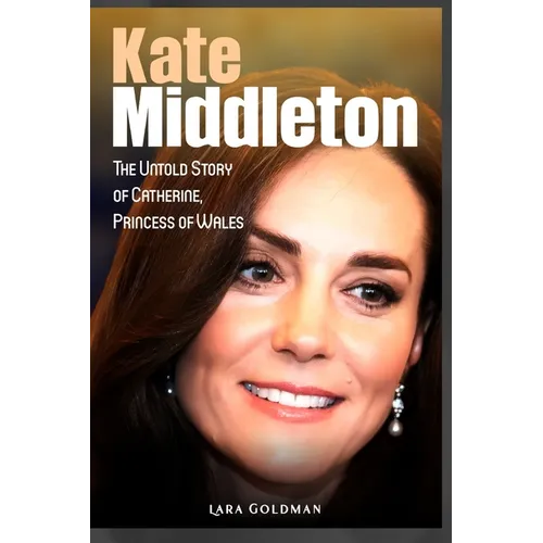 Kate Middleton: The Untold Story of Catherine, Princess of Wales