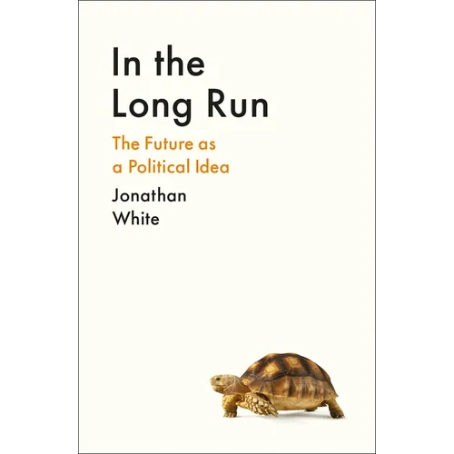 In the Long Run: The Future as a Political Idea