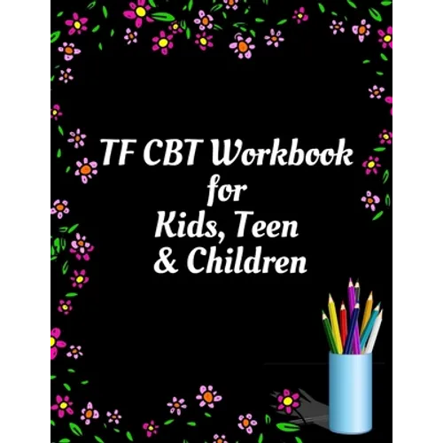 TF CBT Workbook for Kids, Teen and Children: Your Guide to Free From Frightening, Obsessive or Compulsive Behavior, Help Children Overcome Anxiety, Fe