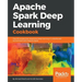 Apache Spark Deep Learning Cookbook