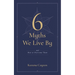 6 Myths We Live by: And How to Overcome Them