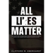 All Lies Matter: Why Everything You Know About Racism In America Is Wrong. Insights And Wisdom From America's #1 Black Activist.