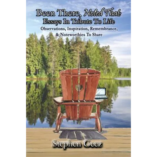 Been There, Noted That: Essays in Tribute to Life: Observations, Inspiration, Remembrance, & Noteworthies to Share