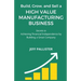 High Value Manufacturing Business: Secrets to Achieving Financial Independence by Building a Great Company
