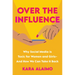 Over the Influence: Why Social Media Is Toxic for Women and Girls - And How We Can Take It Back