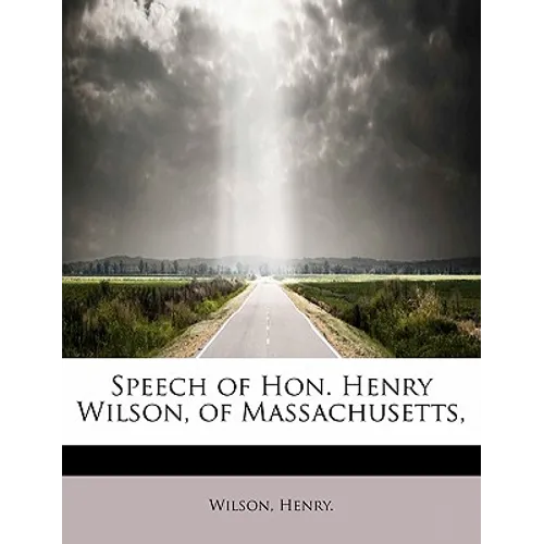 Speech of Hon. Henry Wilson, of Massachusetts,