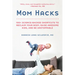 Mom Hacks: 100+ Science-Backed Shortcuts to Reclaim Your Body, Raise Awesome Kids, and Be Unstoppable