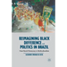 Reimagining Black Difference and Politics in Brazil: From Racial Democracy to Multiculturalism