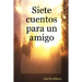 Siete Cuentos Para Un Amigo