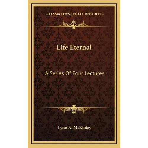 Life Eternal: A Series Of Four Lectures