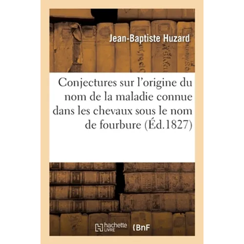 Conjectures sur l'origine du nom de la maladie connue dans les chevaux sous le nom de fourbure: Notes bibliographiques sur quelques anciens ouvrages d