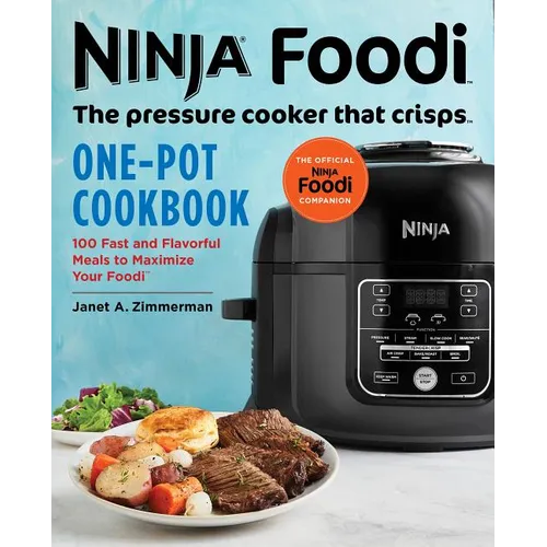 Ninja Foodi: The Pressure Cooker That Crisps: One-Pot Cookbook: 100 Fast and Flavorful Meals to Maximize Your Foodi