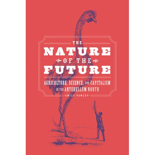 The Nature of the Future: Agriculture, Science, and Capitalism in the Antebellum North