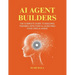 AI Agent Builders: The Complete Guide to Building, Training, Deploying & Launching Your Own AI Agent