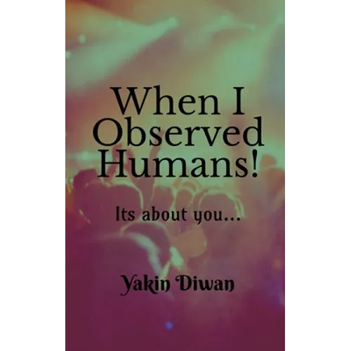 When I Observed Humans!: Its about you...